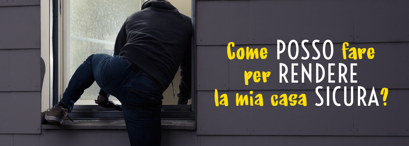 Cosa posso fare per rendere la mia casa più sicura?