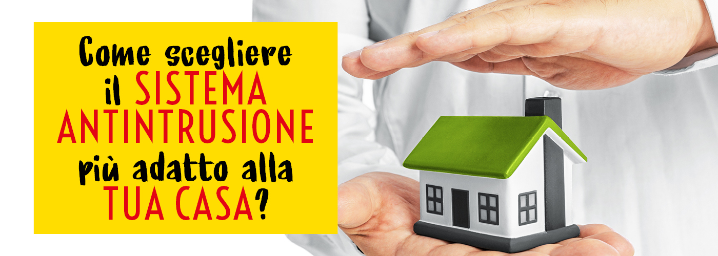 Come scegliere il sistema di antintrusione più adatto alla tua casa