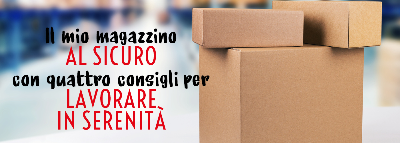 Il mio magazzino al sicuro con 4 consigli per lavorare in serenità