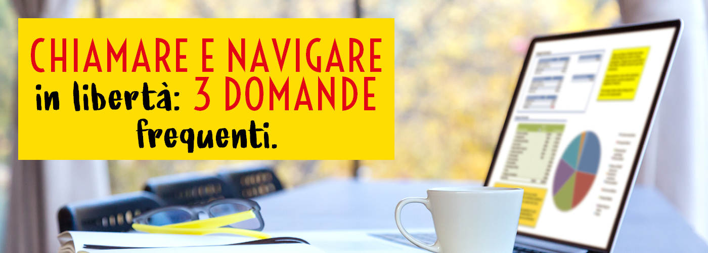 Chiamare e navigare in libertà: tre domande frequenti