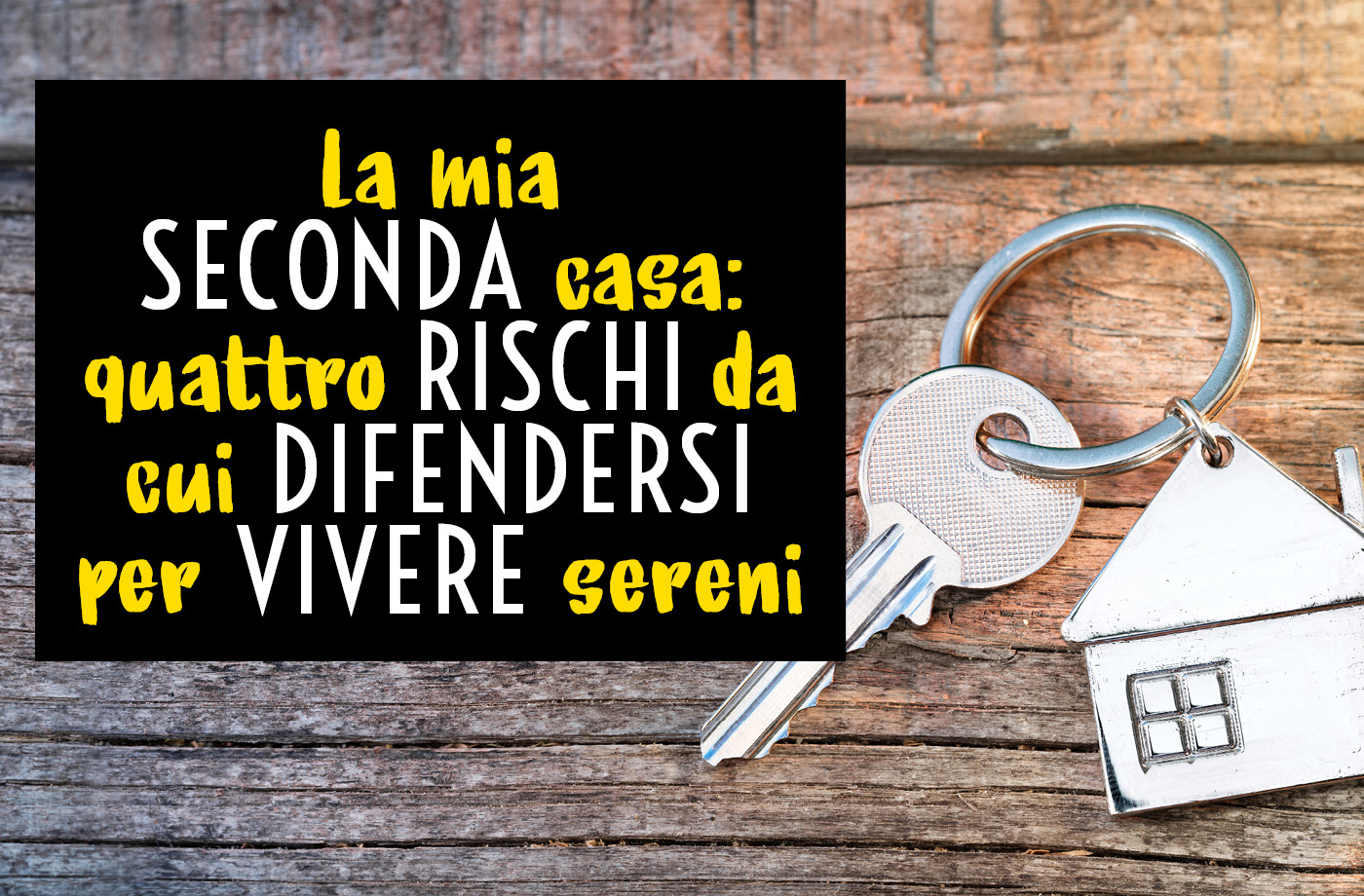 La mia seconda casa: quattro rischi da cui difendersi per vivere sereni