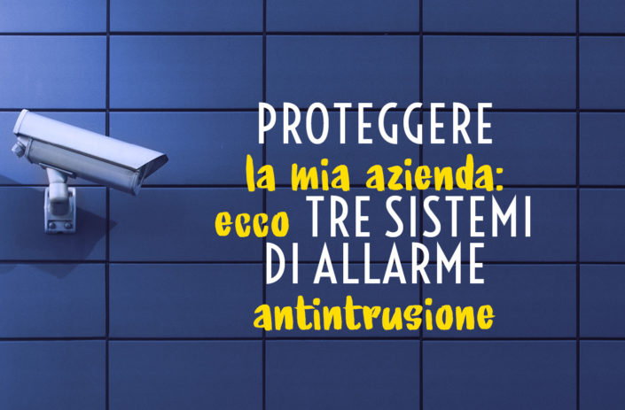Proteggere la mia azienda: ecco tre sistemi di allarme antintrusione