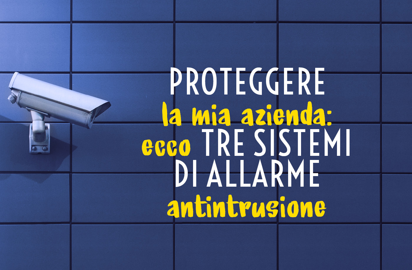 Proteggere la mia azienda: ecco tre sistemi di allarme antintrusione